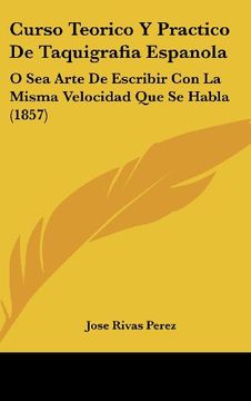 portada Curso Teorico y Practico de Taquigrafia Espanola: O sea Arte de Escribir con la Misma Velocidad que se Habla (1857)