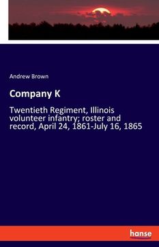 portada Company K: Twentieth Regiment, Illinois volunteer infantry; roster and record, April 24, 1861-July 16, 1865 (en Inglés)