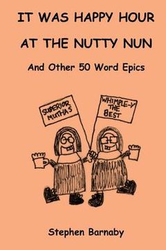 portada It Was Happy Hour at the Nutty Nun and Other 50 Word Epics (in English)