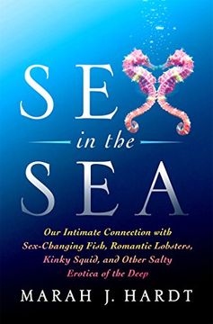 portada Sex in the Sea: Our Intimate Connection With Sex-Changing Fish, Romantic Lobsters, Kinky Squid, and Other Salty Erotica of the Deep (in English)