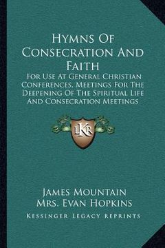portada hymns of consecration and faith: for use at general christian conferences, meetings for the deepening of the spiritual life and consecration meetings (en Inglés)