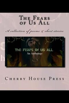 portada The Fears of Us All: A collection of poems & short stories (en Inglés)
