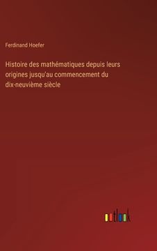 portada Histoire des mathématiques depuis leurs origines jusqu'au commencement du dix-neuvième siècle (en Francés)
