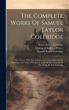 portada The Complete Works Of Samuel Taylor Coleridge: The Friend, With The Author's Last Corrections And An Appendix, And With A Synoptical Table Of The Cont (in English)