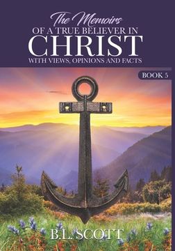 portada The Memoirs of a True Believer in Christ with views, opinions, and facts Book #5 (en Inglés)