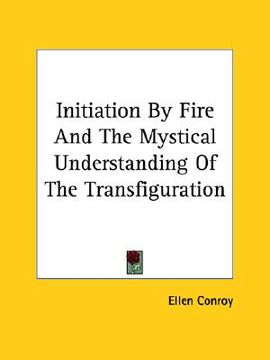 portada initiation by fire and the mystical understanding of the transfiguration (en Inglés)