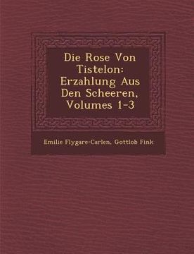 portada Die Rose Von Tistelon: Erzahlung Aus Den Scheeren, Volumes 1-3 (en Alemán)