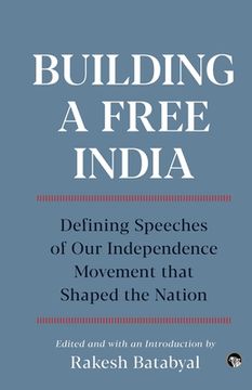 portada Building a Free India Defining Speeches of Our Independence Movement That Shaped the Nation (en Inglés)