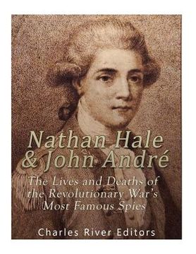 portada Nathan Hale and John André: The Lives and Deaths of the Revolutionary War's Most Famous Spies (in English)