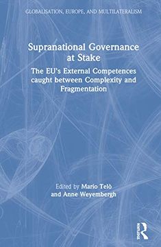 portada Supranational Governance at Stake: The Eu’S External Competences Caught Between Complexity and Fragmentation (Globalisation, Europe, and Multilateralism) 