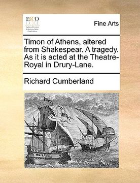 portada timon of athens, altered from shakespear. a tragedy. as it is acted at the theatre-royal in drury-lane. (en Inglés)