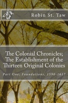 portada The Colonial Chronicles; The Establishment of the Thirteen Original Colonies: Part One; Foundations, 1590-1617 (en Inglés)