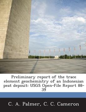 portada Preliminary Report of the Trace Element Geochemistry of an Indonesian Peat Deposit: Usgs Open-File Report 88-39 (en Inglés)