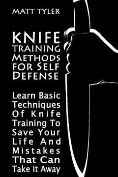 portada Knife Training Methods for Self Defense: Learn Basic Techniques Of Knife Training To Save Your Life And Mistakes That Can Take It Away 