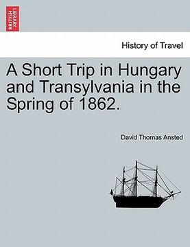 portada a short trip in hungary and transylvania in the spring of 1862. (en Inglés)