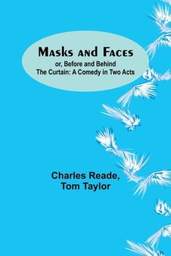 portada Masks and Faces; or, Before and Behind the Curtain: A Comedy in Two Acts 