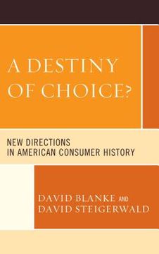 portada A Destiny of Choice?: New Directions in American Consumer History