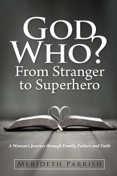 portada God Who? From Stranger to Superhero: A Woman's Journey through Family, Failure and Faith (en Inglés)