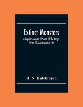 portada Extinct Monsters; A Popular Account Of Some Of The Larger Forms Of Ancient Animal Life (en Inglés)