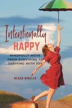 portada Intentionally Happy: Move from Surviving to Thriving with Joy (en Inglés)