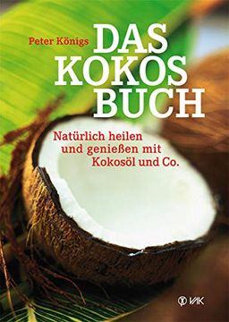 portada Das Kokos-Buch: Natürlich Heilen und Genießen mit Kokosöl und co (en Alemán)