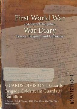 portada GUARDS DIVISION 1 Guards Brigade Coldstream Guards 3 Battalion: 1 August 1915 -1 February 1919 (First World War, War Diary, WO95/1215/3-4)