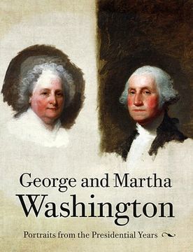 portada George and Martha Washington: Portraits From the Presidential Years (in English)