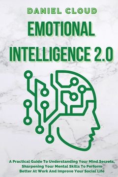 portada Emotional Intelligence 2.0: A Practical Guide To Understanding Your Mind Secrets, Sharpening Your Mental Skills To Perform Better At Work And Impr (en Inglés)