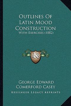 portada outlines of latin mood construction: with exercises (1882) (en Inglés)