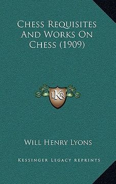 portada chess requisites and works on chess (1909) (in English)