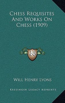 portada chess requisites and works on chess (1909)