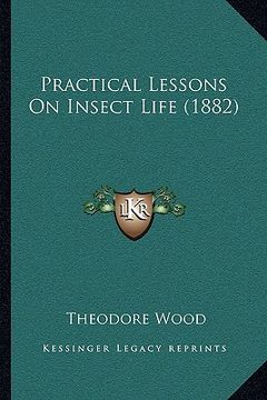 portada practical lessons on insect life (1882)