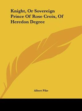 portada knight, or sovereign prince of rose croix, of heredon degree (en Inglés)