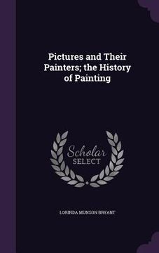 portada Pictures and Their Painters; the History of Painting (en Inglés)