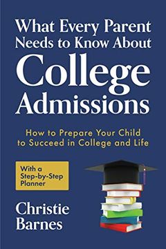 portada What Every Parent Needs to Know About College Admissions: How to Prepare Your Child to Succeed in College and Life─With a Step-By Step Planner (en Inglés)