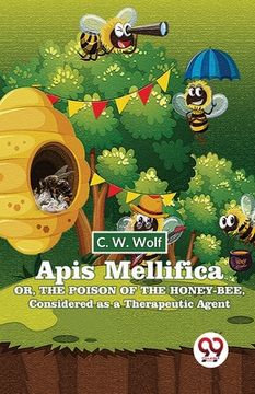 portada Apis Mellifica Or, The Poison Of The Honey-Bee, Considered As A Therapeutic Agent (en Inglés)