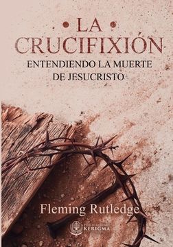 portada La Crucifixión: : Entendiendo la Muerte de Jesucristo