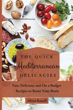 portada The Quick Mediterranean Delicacies: Fast, Delicious and on a Budget Recipes to Boost Your Brain (en Inglés)