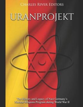 portada Uranprojekt: The History and Legacy of Nazi Germany's Nuclear Weapons Program during World War II (en Inglés)