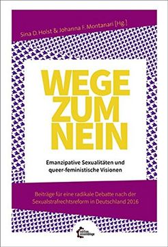portada Wege zum Nein: Emanzipative Sexualitäten und Queer-Feministische Visionen. Beiträge für Eine Radikale Debatte Nach der Sexualstrafrechtsreform in Deutschland 2016. (en Alemán)