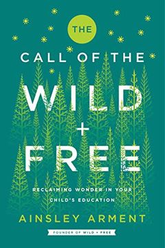 portada The Call of the Wild and Free: Reclaiming Wonder in Your Child's Education (en Inglés)
