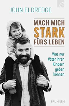 portada Mach Mich Stark Fürs Leben. Was nur Väter Ihren Kindern Geben Können (in German)