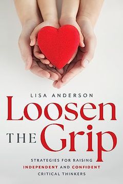 portada Loosen the Grip: Strategies for Raising Independent and Confident Critical Thinkers (en Inglés)