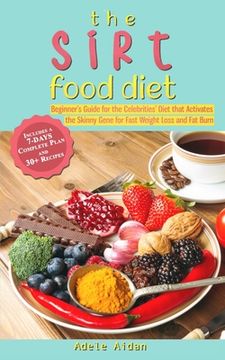 portada The Sirtfood Diet: Beginner's Guide for the Celebrities' Diet that Activates the Skinny Gene for Fast Weight Loss and Fat Burn [7-Day Com (en Inglés)