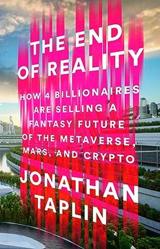 portada The end of Reality: How Four Billionaires are Selling a Fantasy Future of the Metaverse, Mars, and Crypto (en Inglés)
