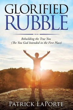 portada Glorified Rubble: Rebuilding the True You (The You God Intended in the First Place) (in English)