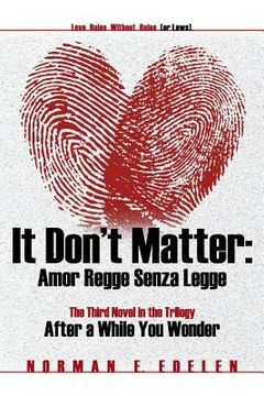 portada It Don't Matter: Amor Regge Senza Legge (Love Rules Without Rules or Laws) -- The Third Novel in the Trilogy After a While You Wonder (en Inglés)