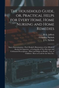 portada The Household Guide, or, Practical Helps for Every Home, Home Nursing and Home Remedies: Insect Extermination: Prof. Henkel's Illustrations of the Eff (en Inglés)