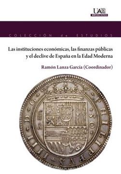 portada Las Instituciones Económicas, las Finanzas Públicas y el Declive de España en la Edad Moderna (in Spanish)