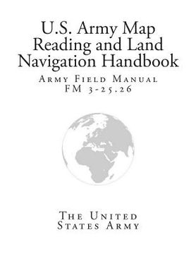 portada Army Field Manual FM 3-25.26 (U.S. Army Map Reading and Land Navigation Handbook) (en Inglés)